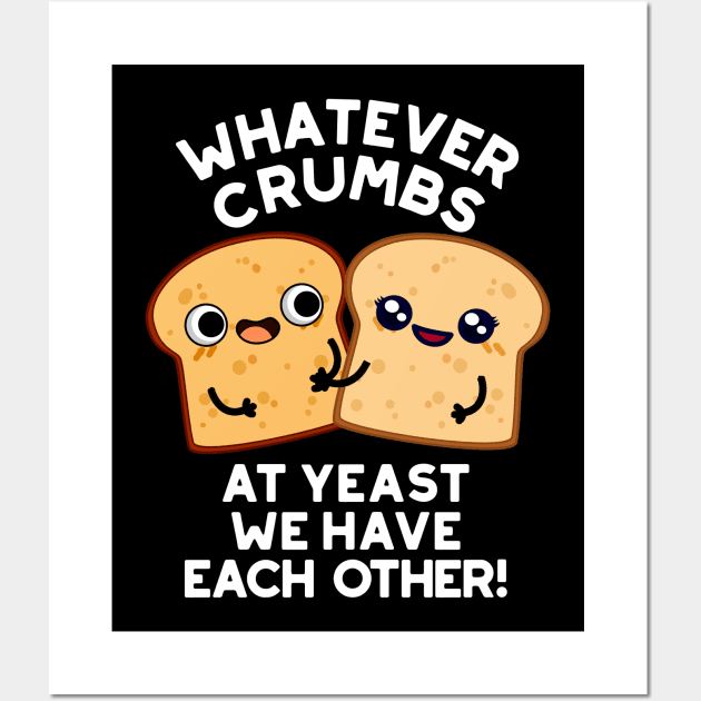 Whatever Crumbs At Yeast We Have Each Other Bread Pun Wall Art by punnybone